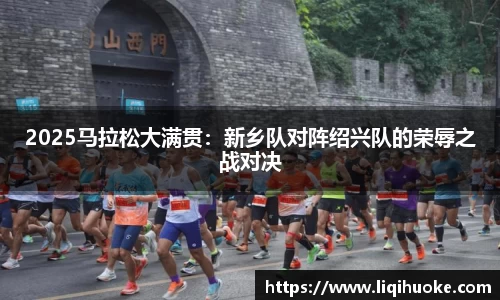 2025马拉松大满贯：新乡队对阵绍兴队的荣辱之战对决