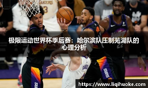 极限运动世界杯季后赛：哈尔滨队压制芜湖队的心理分析