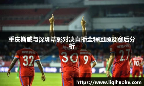重庆斯威与深圳精彩对决直播全程回顾及赛后分析